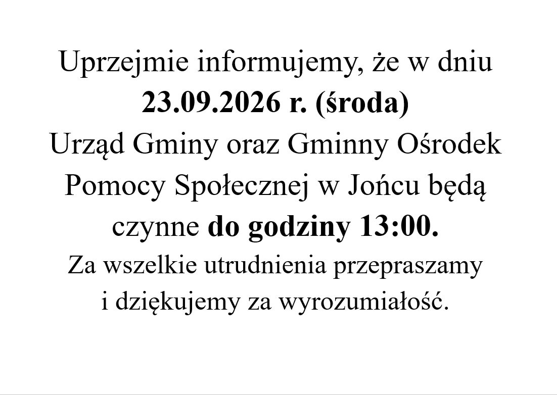 Uprzejmie informujemy, że w dniu  23 września 2026 r. (środa)  Urząd Gminy oraz Gminny Ośrodek Pomocy Społecznej w Jońcu będzie czynny do godziny 13:00.